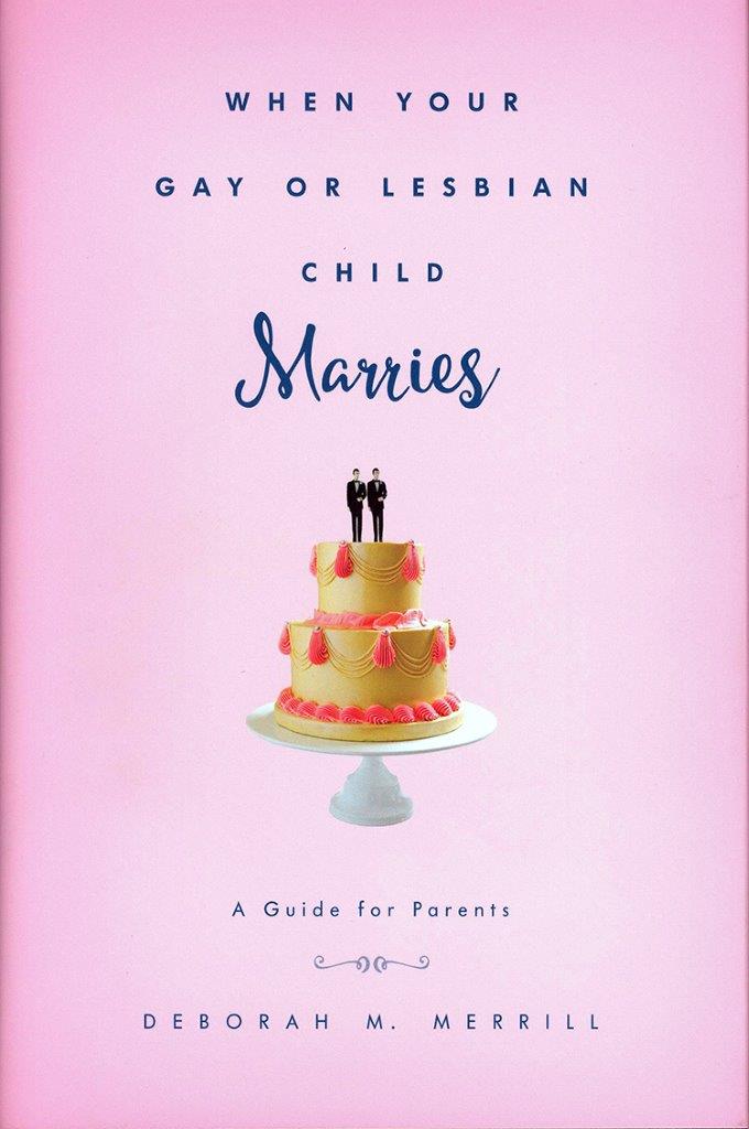 Professor Deborah Merrill's new book, "When Your Gay or Lesbian Child Marries: A Guide for Parents"